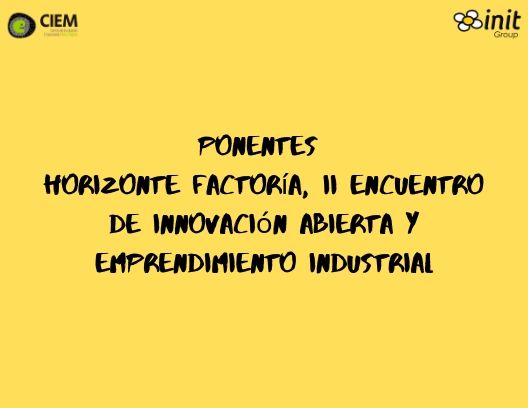 Ponentes Horizonte Factoría, II Encuentro De Innovación Abierta Y Emprendimiento Industrial